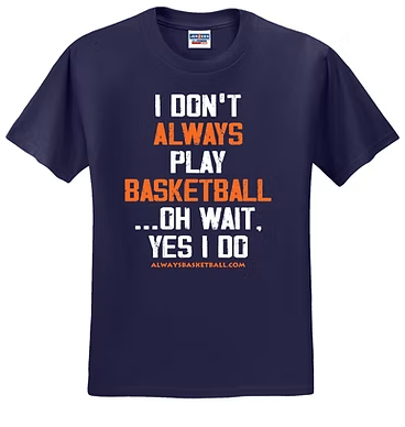 Navy T-shirt with orange and white I don’t always play basketball, oh wait yes I do slogan